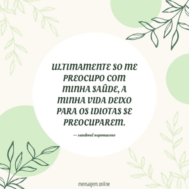 ULTIMAMENTE SO ME PREOCUPO COM MINHA SAÛDE
