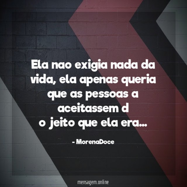 Ela nao exigia nada da vida