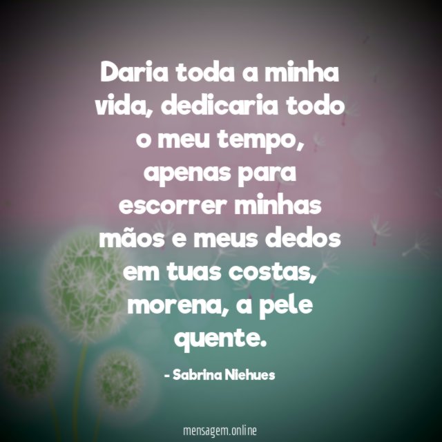 Daria toda a minha vida