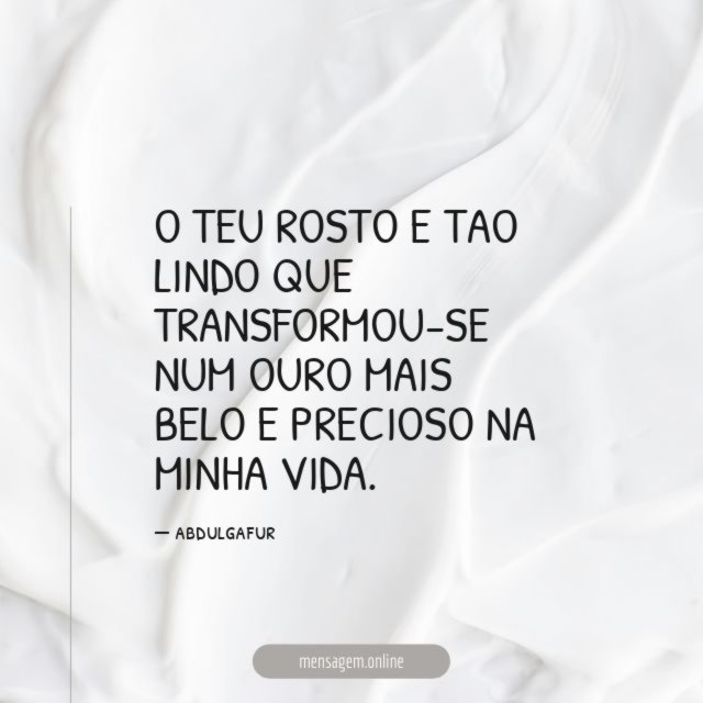 o teu rosto e tao lindo que transformou-se