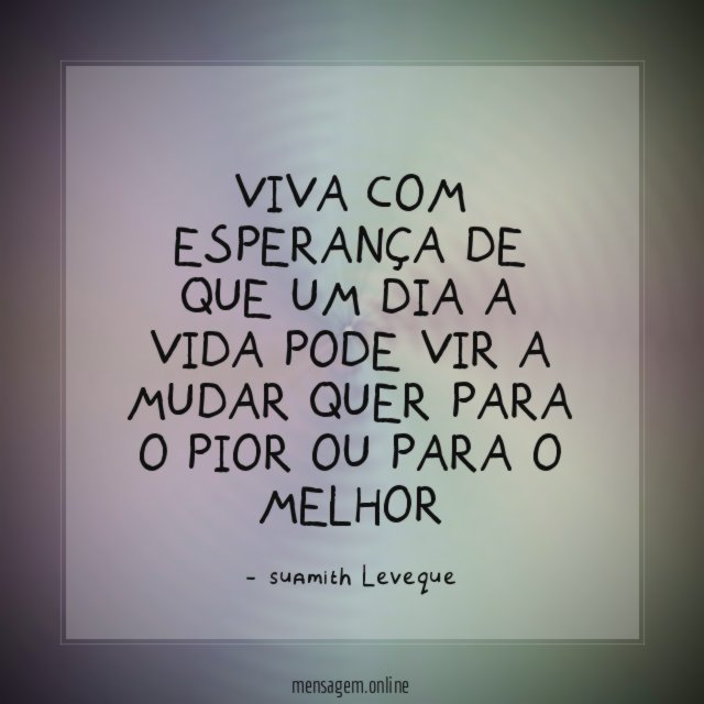 Viva com esperança de que um dia a