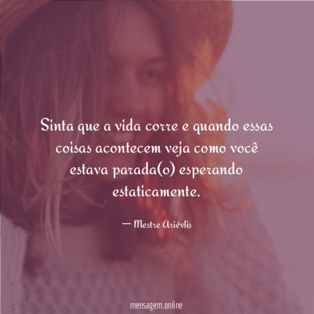 Sinta que a vida corre e quando essas
