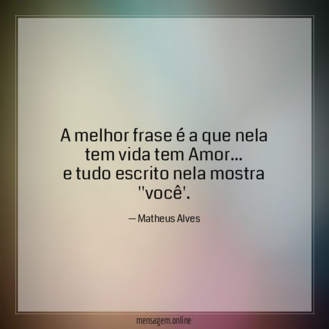 A melhor frase é a que nela tem vida tem Amor