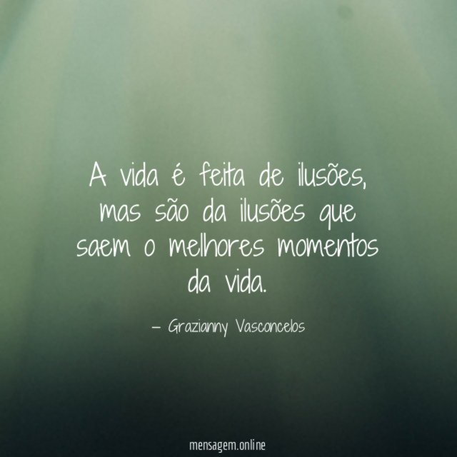 A vida é feita de ilusões