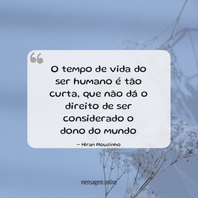 O tempo de vida do ser humano é tão curta
