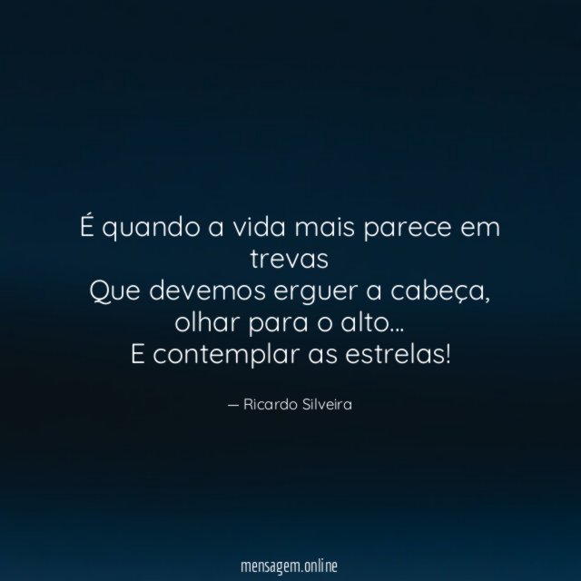 É quando a vida mais parece em trevas Que