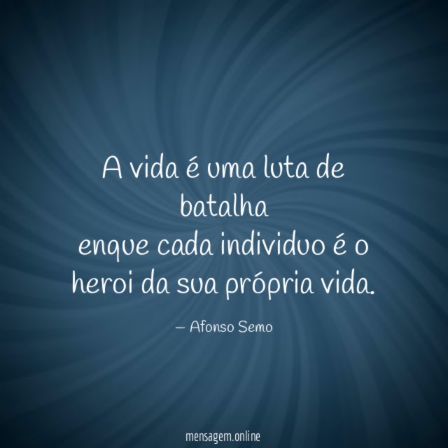 A vida é uma luta de batalha enque cada