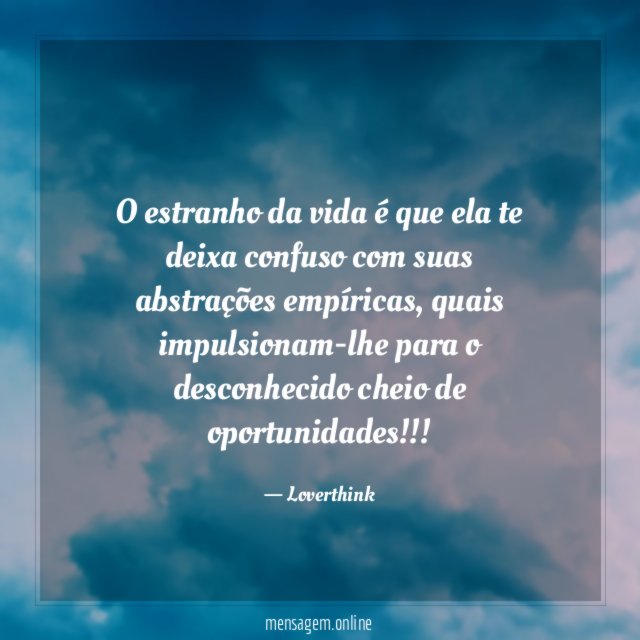 O estranho da vida é que ela te