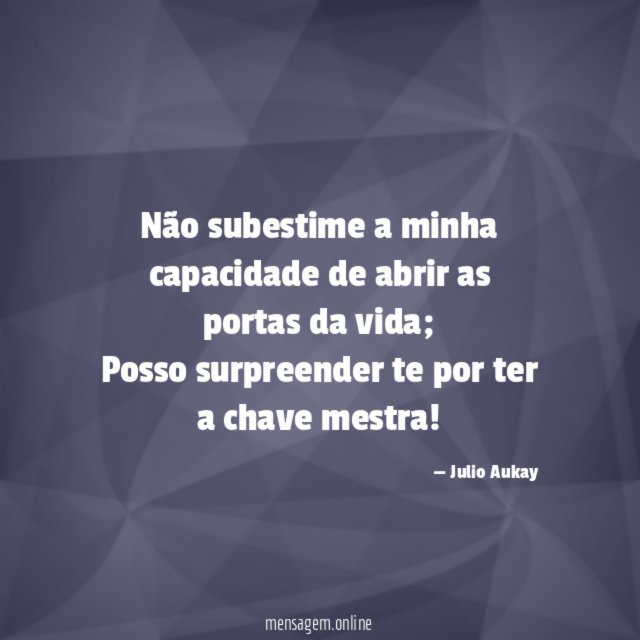 Não subestime a minha capacidade de abrir as portas da vida