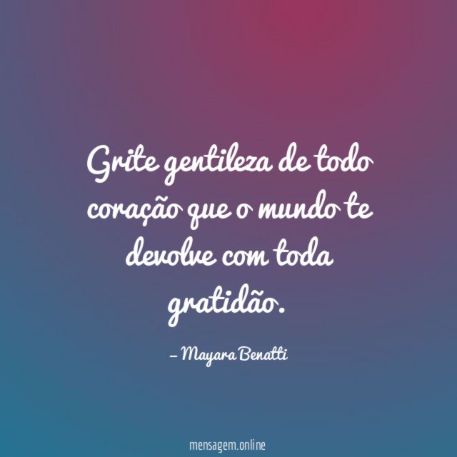 Grite gentileza de todo coração que o mundo