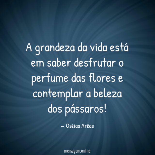 A grandeza da vida está em saber desfrutar