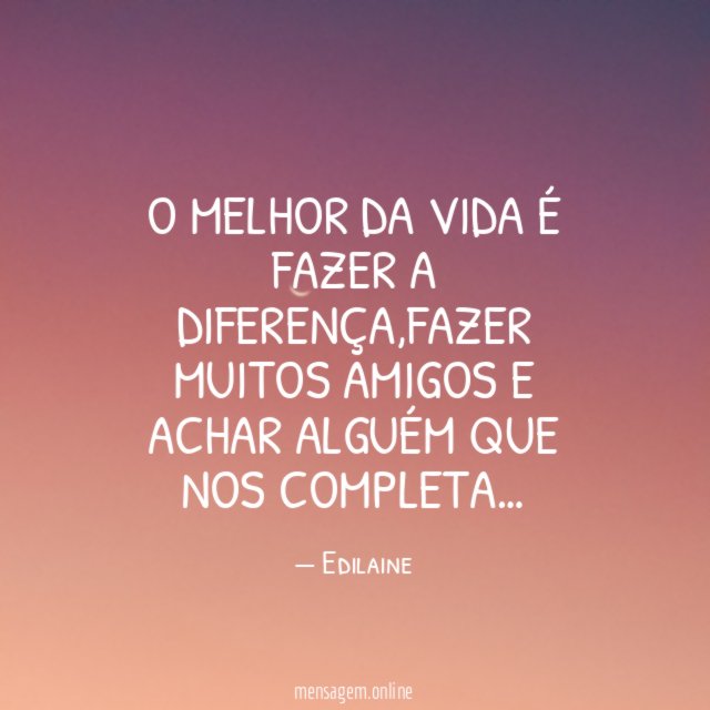 O melhor da vida é fazer a diferença