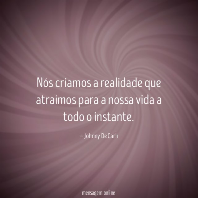 Nós criamos a realidade que atraímos para a