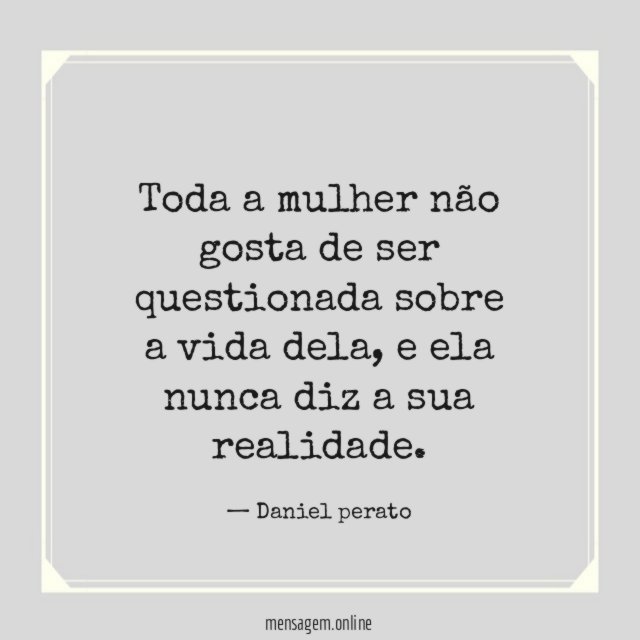 Toda a mulher não gosta de ser questionada