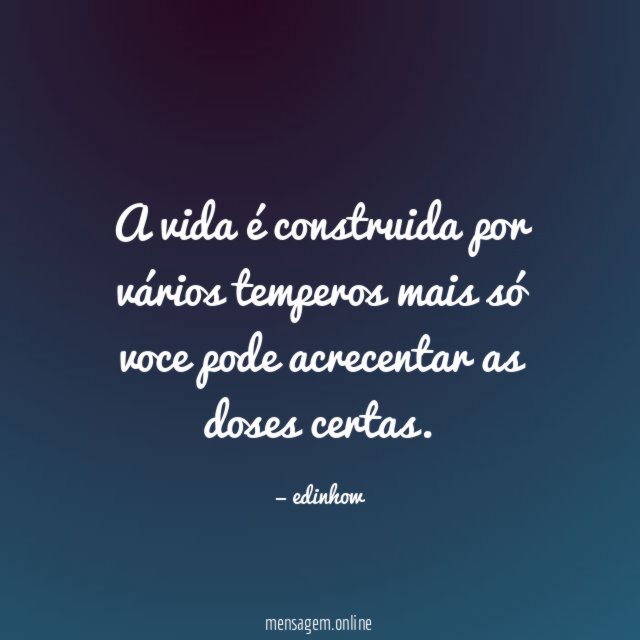 A vida é construida por vários temperos mais só