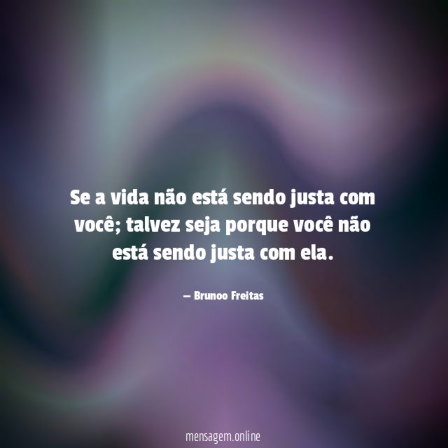 Se a vida não está sendo justa com você