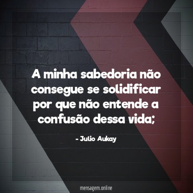 A minha sabedoria não consegue se solidificar por