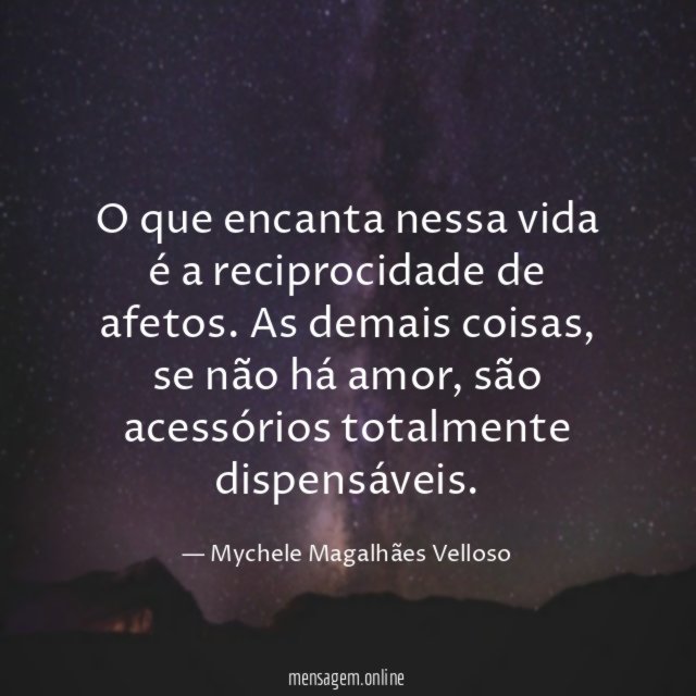 O que encanta nessa vida é a reciprocidade de afetos