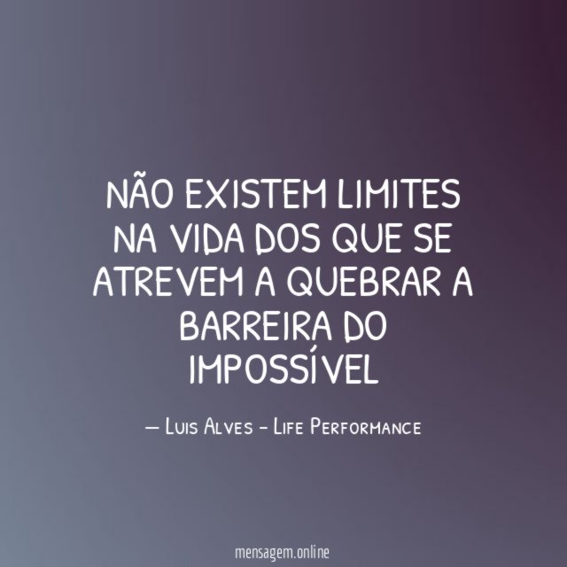NÃO EXISTEM LIMITES NA VIDA DOS QUE SE