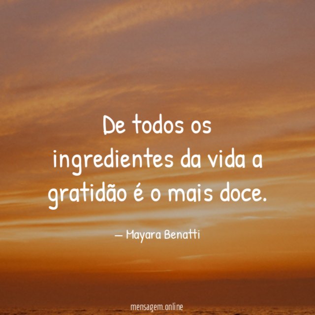 De todos os ingredientes da vida a gratidão é o mais doce