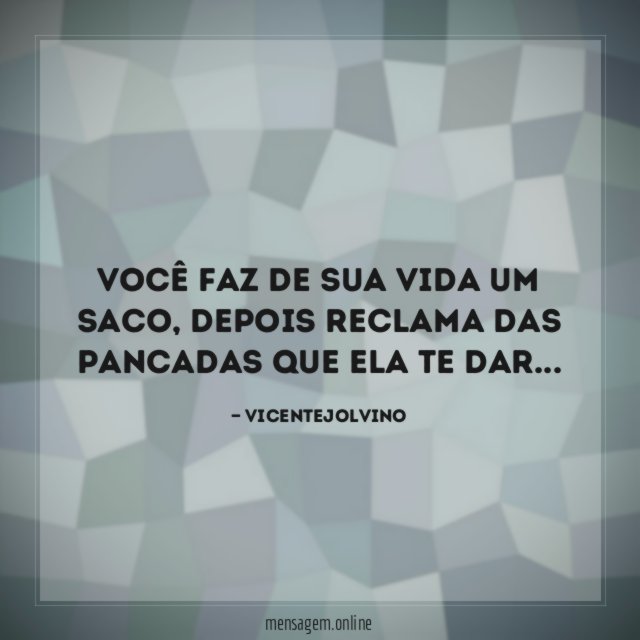 Você faz de sua vida um saco