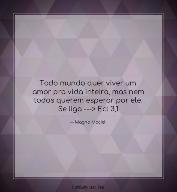 Todo mundo quer viver um amor pra vida inteira