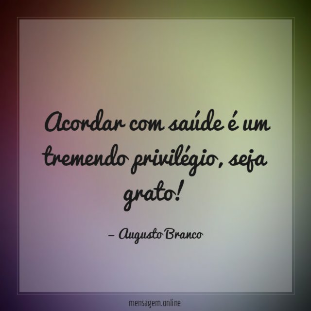 Acordar com saúde é um tremendo privilégio