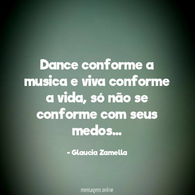 Dance conforme a musica e viva conforme a vida