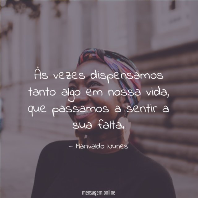Às vezes dispensamos tanto algo em nossa vida