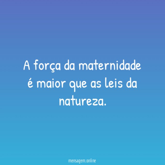 A força da maternidade é maior que as leis da natureza