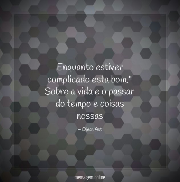 Enquanto estiver complicado esta bom