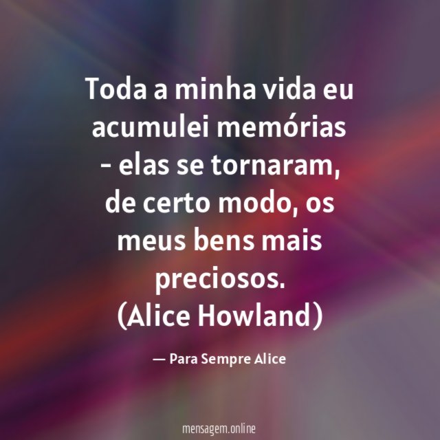 Toda a minha vida eu acumulei memórias - elas se tornaram, de certo modo, os meus bens mais preciosos.