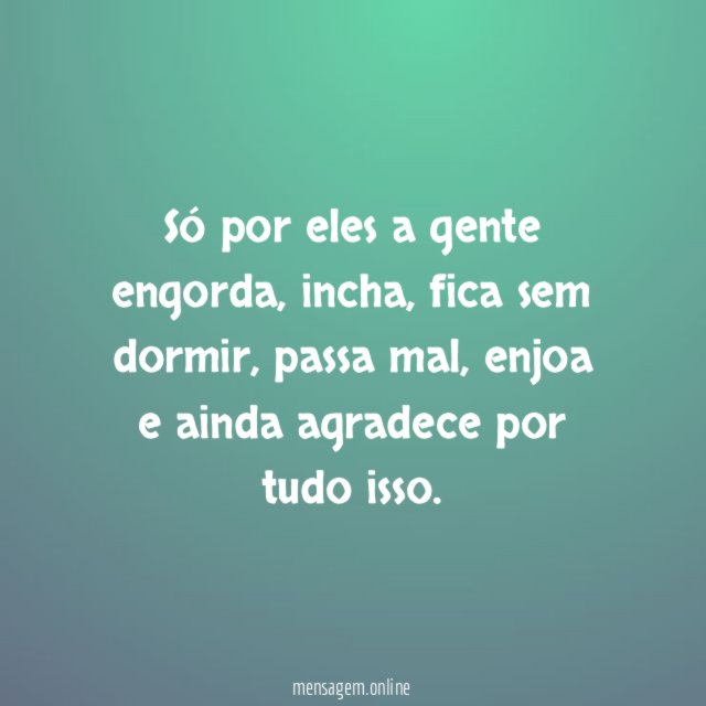 Só por eles a gente engorda
