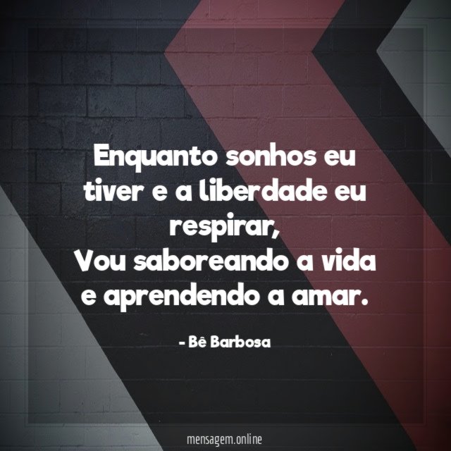 Enquanto sonhos eu tiver e a liberdade eu respirar