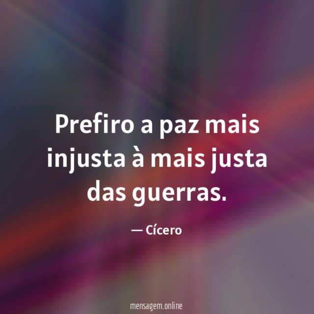 Prefiro a paz mais injusta à mais justa das guerras