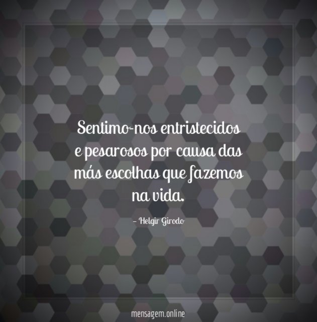 Sentimo-nos entristecidos e pesarosos por causa das más