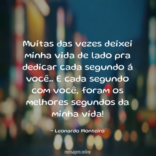 Muitas das vezes deixei minha vida de lado