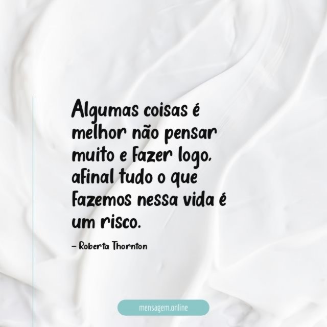 Algumas coisas é melhor não pensar muito e fazer logo
