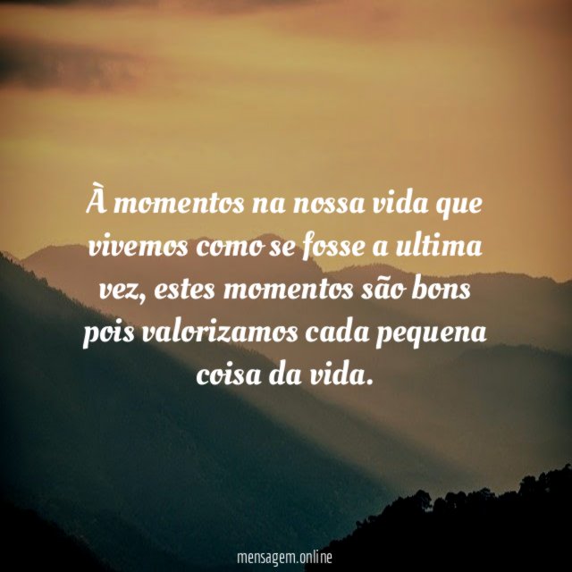 À momentos na nossa vida que vivemos como se fosse a ultima vez