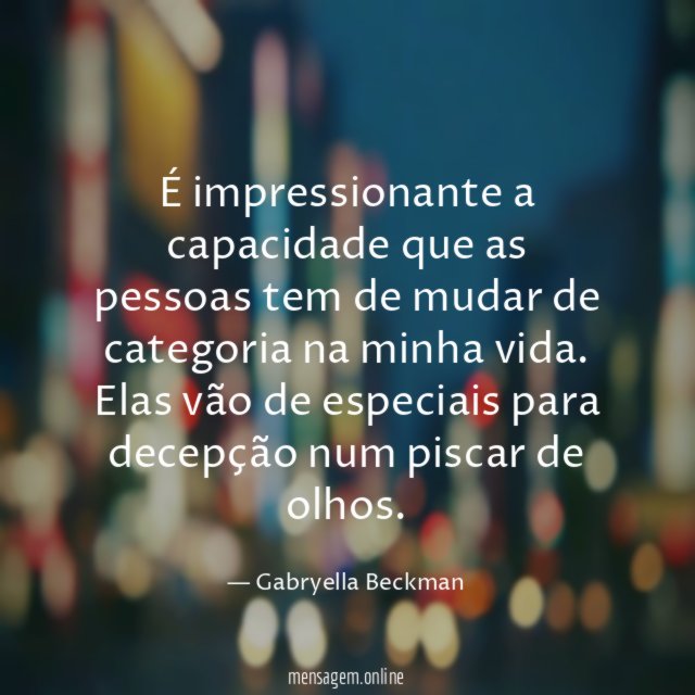 É impressionante a capacidade que as pessoas tem