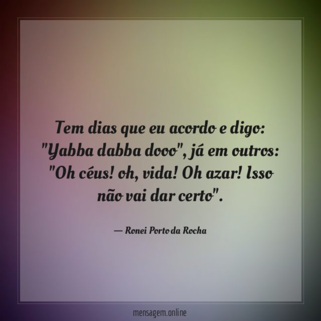 Tem dias que eu acordo e digo