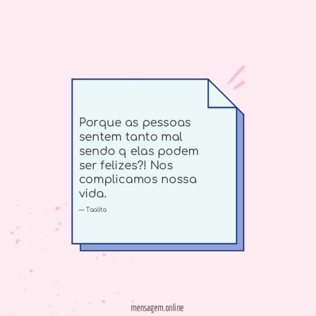 Porque as pessoas sentem tanto mal sendo q elas podem ser felizes
