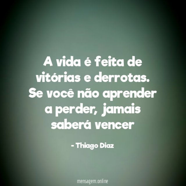 A vida é feita de vitórias e derrotas
