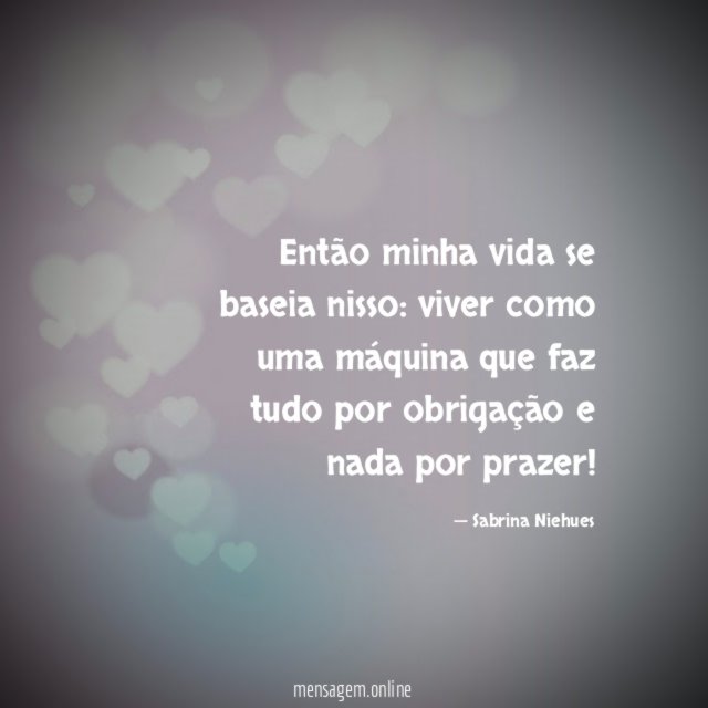 Então minha vida se baseia nisso