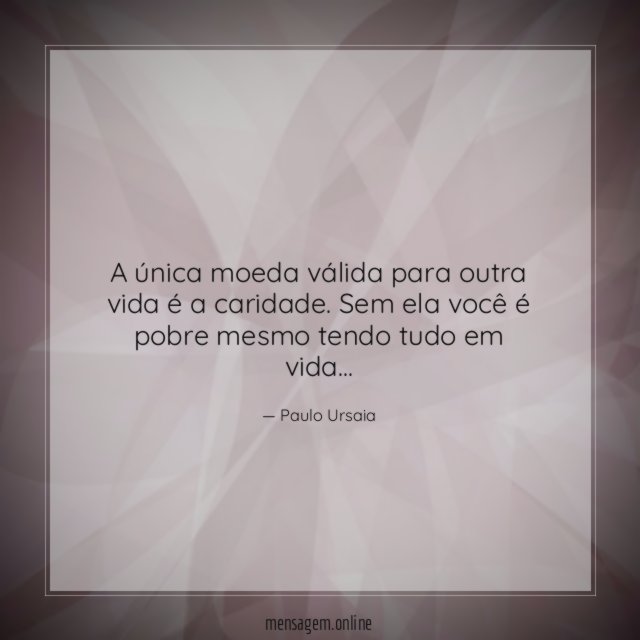 A única moeda válida para outra vida é a caridade