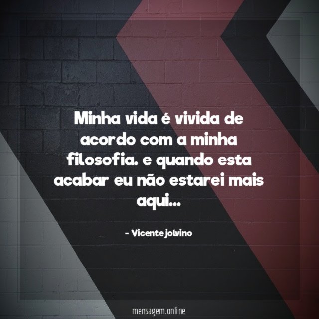 Minha vida é vivida de acordo com a minha filosofia