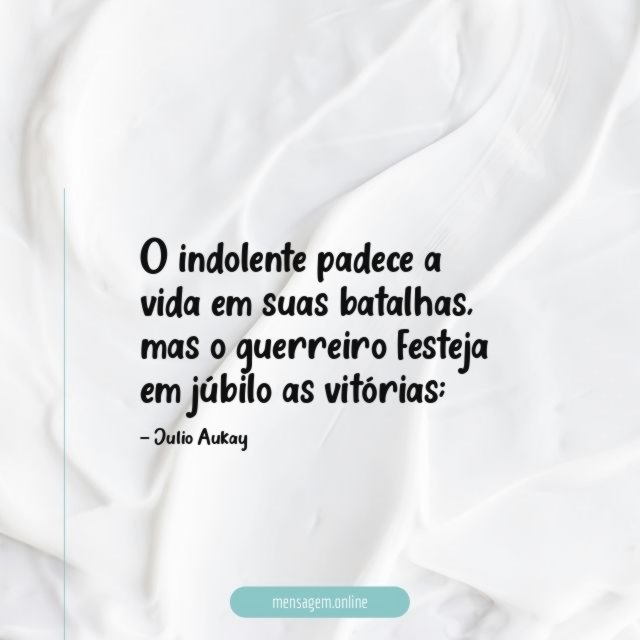 O indolente padece a vida em suas batalhas