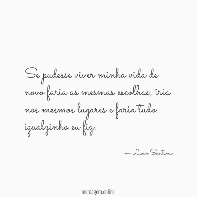 Se pudesse viver minha vida de novo faria as mesmas escolhas