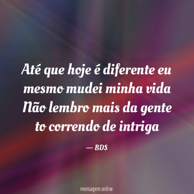 Até que hoje é diferente eu mesmo mudei