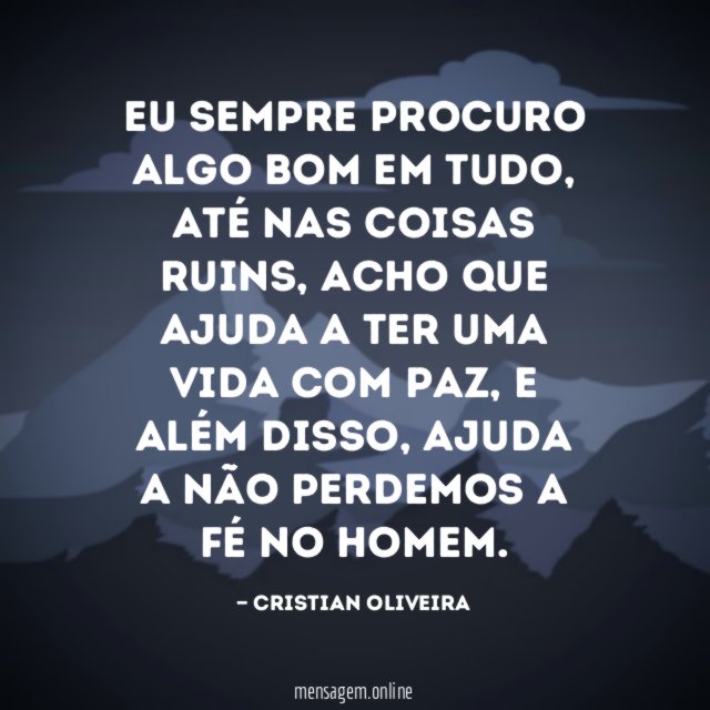 Eu sempre procuro algo bom em tudo